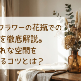 ドライフラワーの花瓶での飾り方を徹底解説。おしゃれな空間を演出するコツとは？