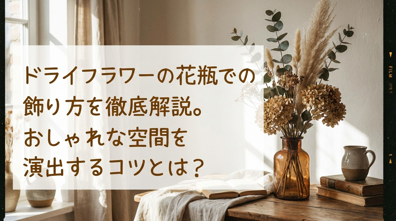 ドライフラワーの花瓶での飾り方を徹底解説。おしゃれな空間を演出するコツとは？
